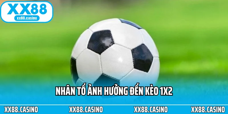 Nhân tố ảnh hưởng đến kèo 1x2 Nhân tố ảnh hưởng đến kèo 1x2
